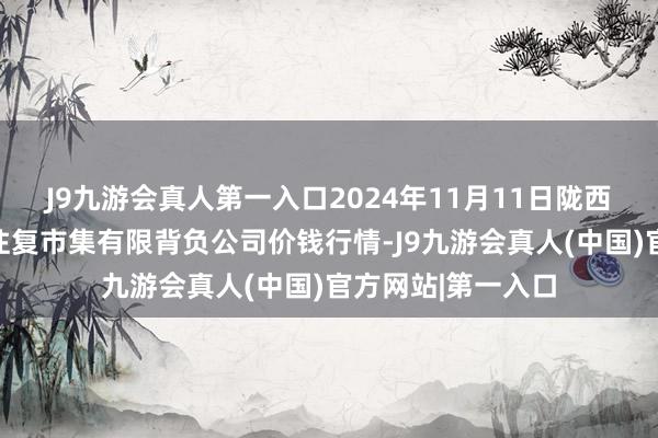 J9九游会真人第一入口2024年11月11日陇西县清吉洋芋批发往复市集有限背负公司价钱行情-J9九游会真人(中国)官方网站|第一入口