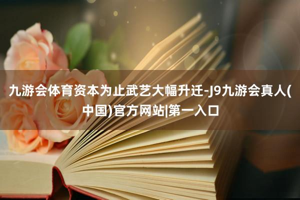 九游会体育资本为止武艺大幅升迁-J9九游会真人(中国)官方网站|第一入口