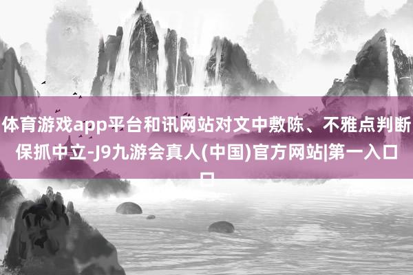 体育游戏app平台和讯网站对文中敷陈、不雅点判断保抓中立-J9九游会真人(中国)官方网站|第一入口